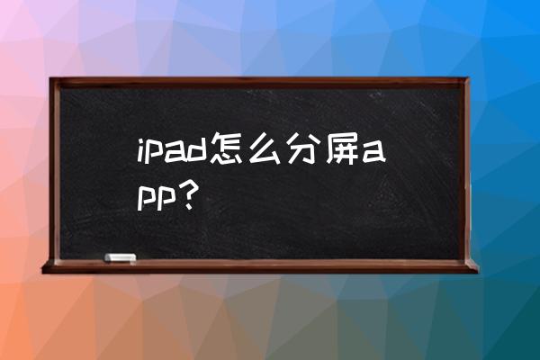 ipad怎么把两个软件分屏使用 ipad怎么分屏app？