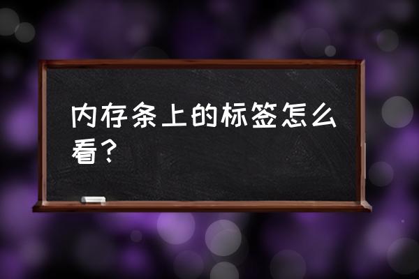 电脑安装了内存条怎么看是否成功 内存条上的标签怎么看？