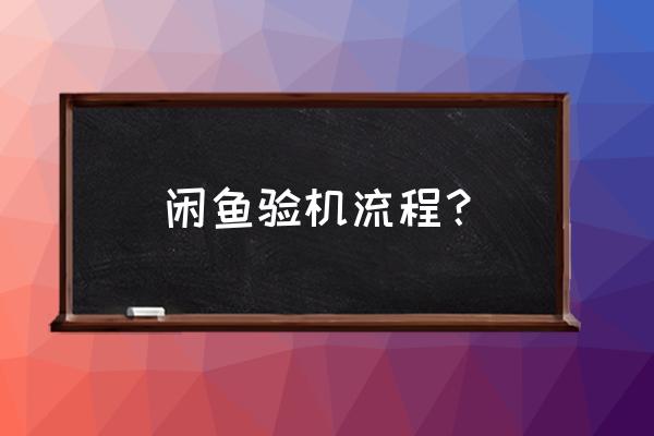 闲鱼买手机怎么走平台验机 闲鱼验机流程？