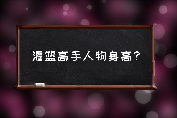 灌篮高手流川枫身高和体重 灌篮高手人物身高？