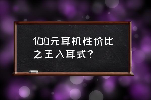 100元内最好蓝牙运动耳机 100元耳机性价比之王入耳式？