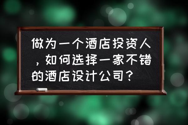 国内民宿酒店设计方案 做为一个酒店投资人，如何选择一家不错的酒店设计公司？