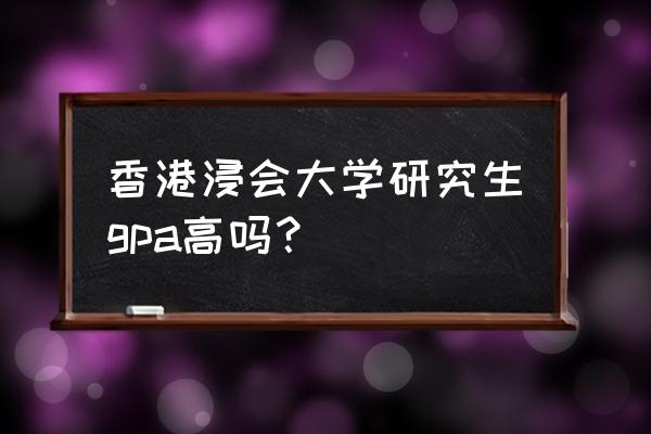 三本能申请香港研究生吗 香港浸会大学研究生gpa高吗？