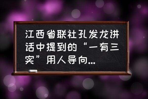 如何树立正确的用人导向 江西省联社孔发龙讲话中提到的“一有三实”用人导向指的是什么？