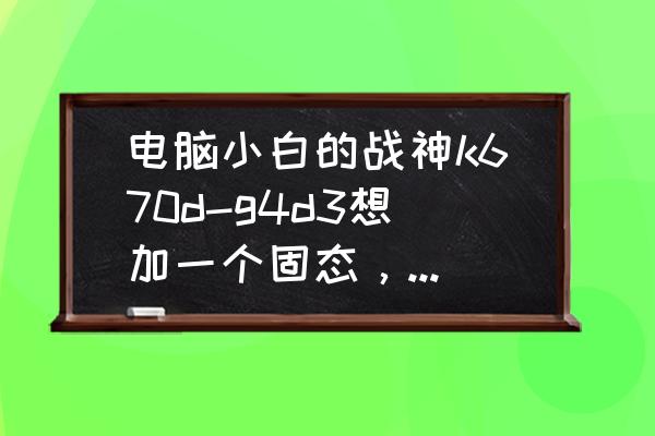 k670e拆屏幕 电脑小白的战神k670d-g4d3想加一个固态，有没有详细的拆机装固态的教程？