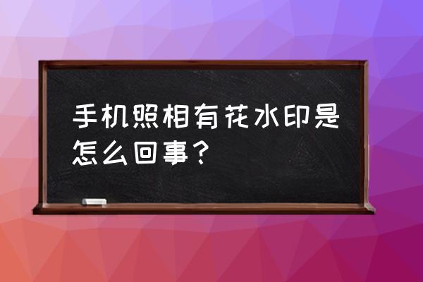 苹果手机摄像头有水印怎么消除 手机照相有花水印是怎么回事？