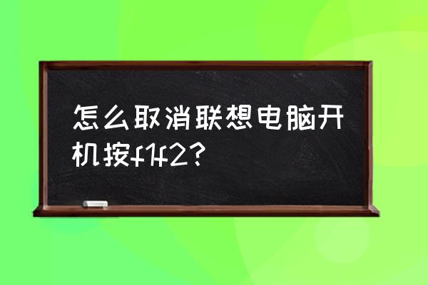 联想台式电脑按了f12之后怎么操作 怎么取消联想电脑开机按f1f2？