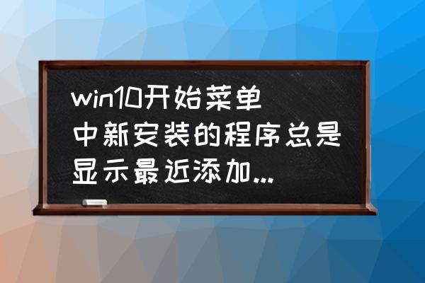 win10系统任务栏怎么一直显示 win10开始菜单中新安装的程序总是显示最近添加，怎样去掉？怎样关闭右边的生活动态和播放和浏览？