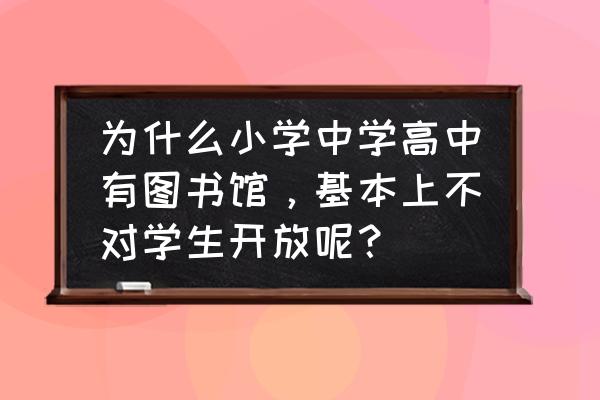 小型图书馆如何管理 为什么小学中学高中有图书馆，基本上不对学生开放呢？