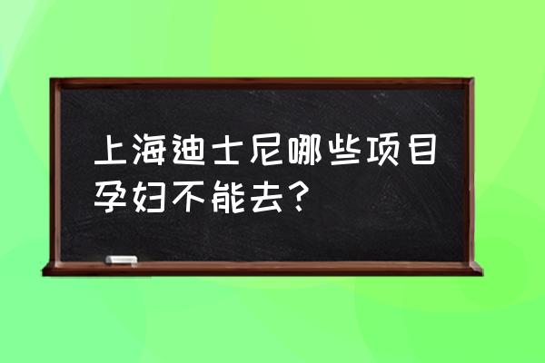 冰雪奇缘机器攻略 上海迪士尼哪些项目孕妇不能去？