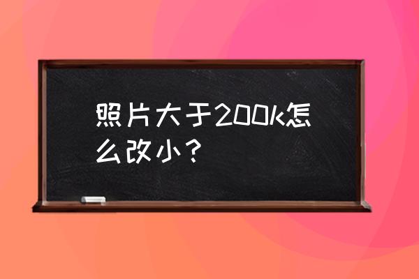 怎么更改照片的像素 照片大于200k怎么改小？