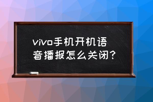 笔记本电脑每次开机语音怎么关闭 vivo手机开机语音播报怎么关闭？