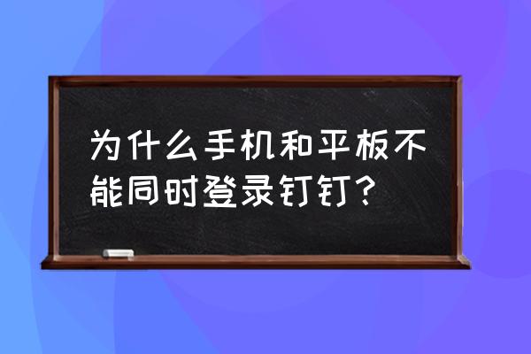 钉钉不能手机和平板同时登录吗 为什么手机和平板不能同时登录钉钉？