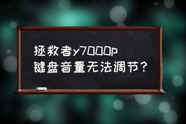 联想笔记本电脑音量怎么控制 拯救者y7000p键盘音量无法调节？