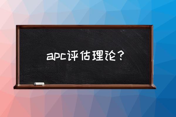 用户满意度怎么评估 apc评估理论？