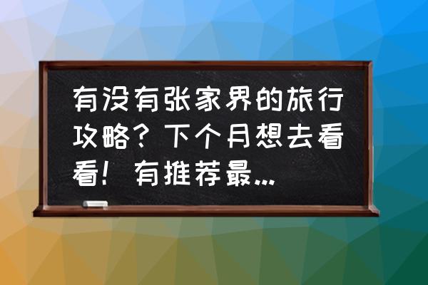 最新张家界旅游详细攻略 有没有张家界的旅行攻略？下个月想去看看！有推荐最好了。感谢哦？