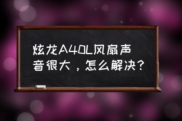 炫龙毁灭者u盘启动快捷键是哪个 炫龙A40L风扇声音很大，怎么解决？