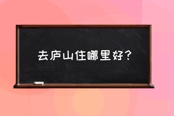 牯岭镇住宿好找吗 去庐山住哪里好？