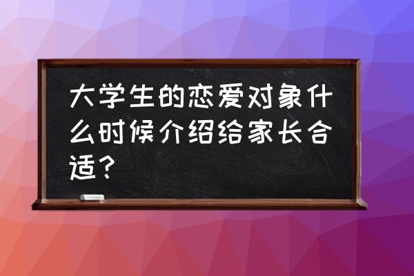 如何帮助大学生树立正确爱情观 大学生的恋爱对象什么时候介绍给家长合适？