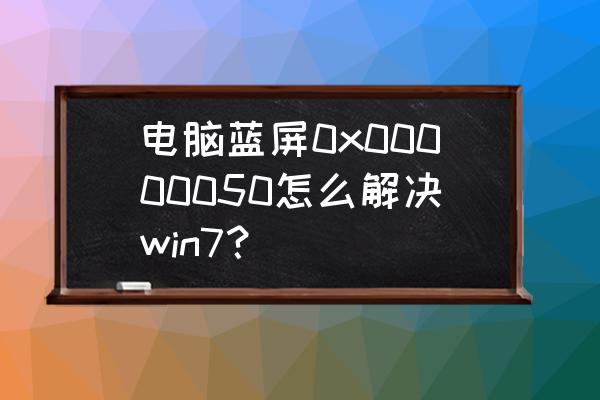 三种方法解决win7启动蓝屏 电脑蓝屏0x00000050怎么解决win7？