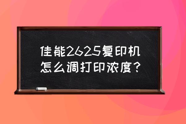 佳能2625打印机怎样修改ip地址 佳能2625复印机怎么调打印浓度？