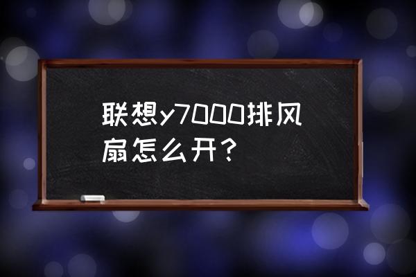 联想笔记本正常野兽模式cpu温度 联想y7000排风扇怎么开？