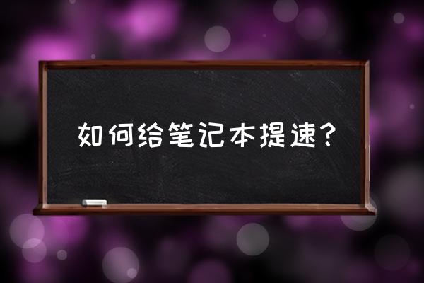 怎么让笔记本性能变高 如何给笔记本提速？