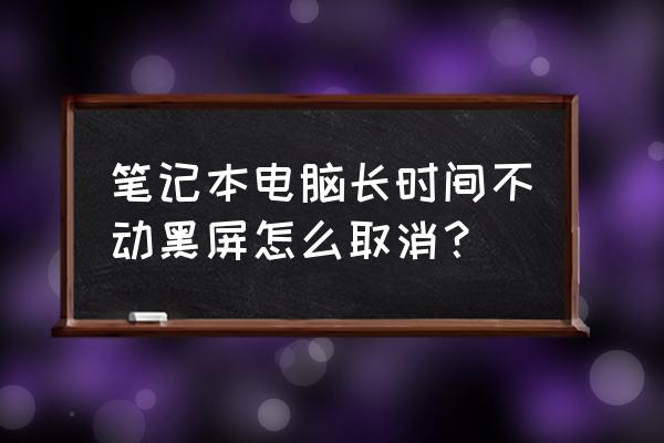 笔记本电脑黑屏开不了机怎么处理 笔记本电脑长时间不动黑屏怎么取消？