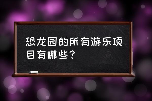 彩色桑巴球 恐龙园的所有游乐项目有哪些？