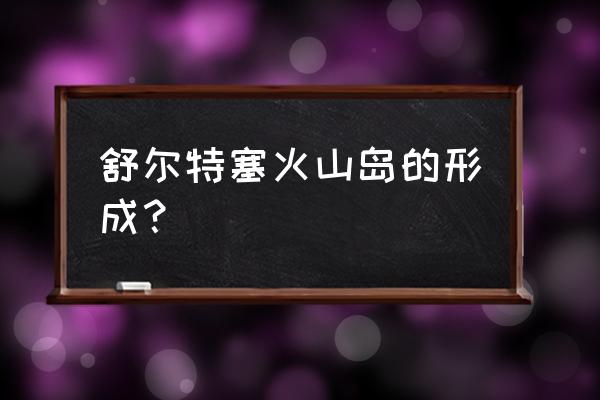 十一假期火山岛游玩攻略 舒尔特塞火山岛的形成？