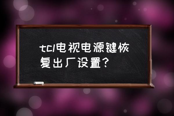 tcl电视65c66什么价 tcl电视电源键恢复出厂设置？