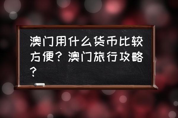 澳门旅游攻略要花多少钱 澳门用什么货币比较方便？澳门旅行攻略？