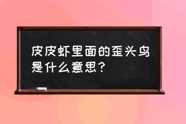 皮皮虾发帖老是重复怎么办 皮皮虾里面的歪头鸟是什么意思？