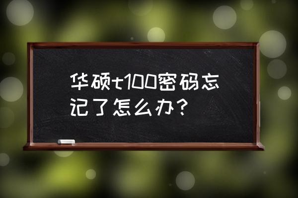 华硕t100平板笔记本使用说明书 华硕t100密码忘记了怎么办？