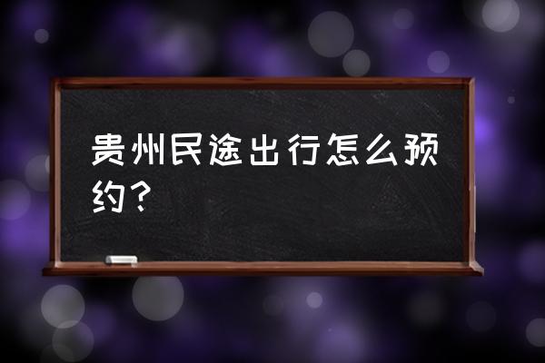 贵阳自助游有哪些地方玩耍 贵州民途出行怎么预约？