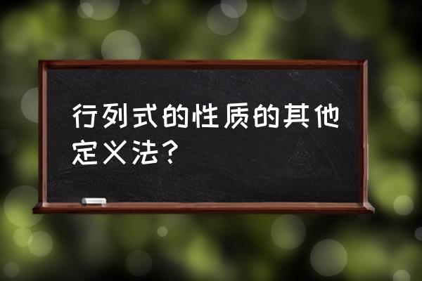 行列式性质的完整证明 行列式的性质的其他定义法？