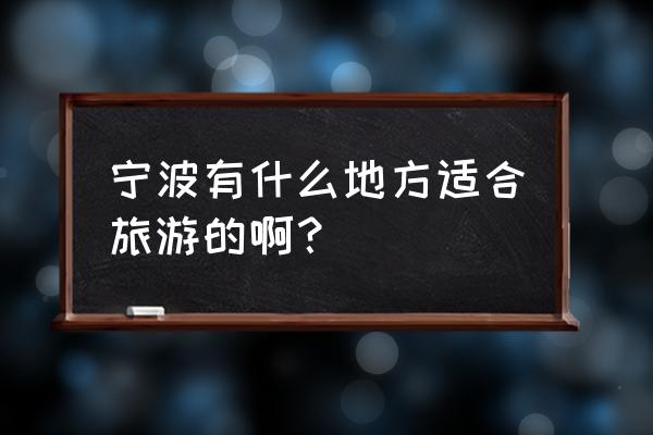 宁波旅游十大必去景点 宁波有什么地方适合旅游的啊？