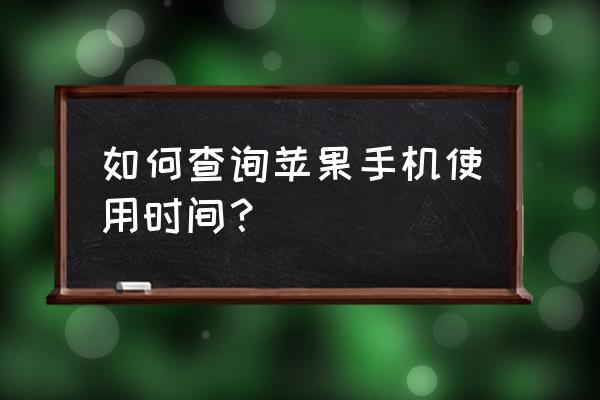 苹果手机怎么看设备使用时间段 如何查询苹果手机使用时间？