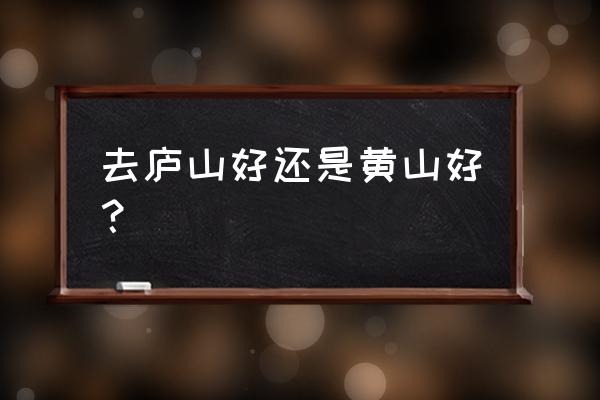 奇秀主播怎样注册 去庐山好还是黄山好？