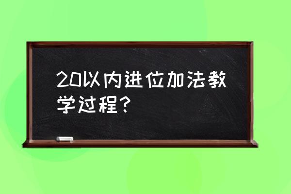 20以内进位加法可以有几种方法 20以内进位加法教学过程？