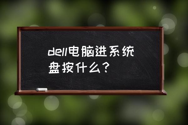 戴尔电脑将u盘设置为第一启动盘 dell电脑进系统盘按什么？