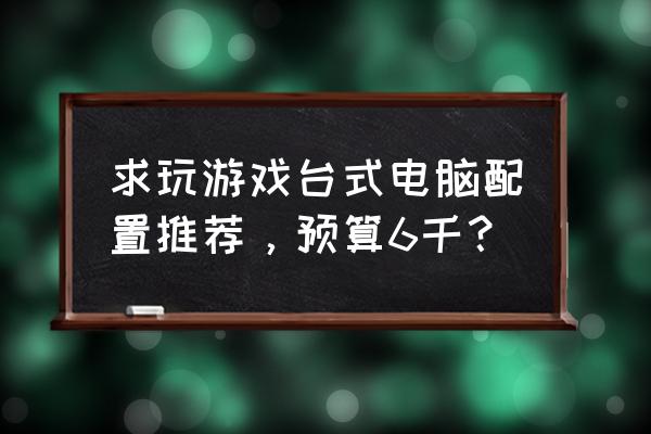 飞利浦6200系列电视机使用说明书 求玩游戏台式电脑配置推荐，预算6千？