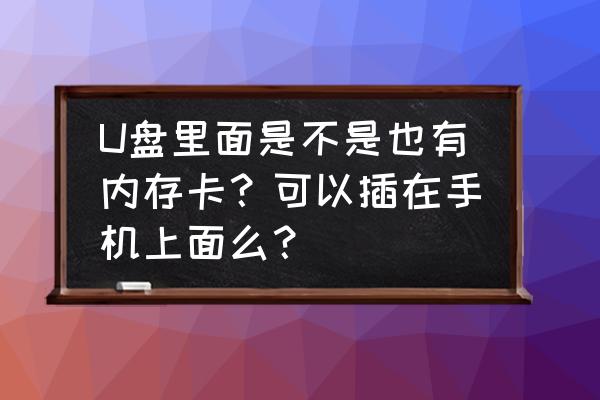 u盘里面的内存卡怎么弄出来 U盘里面是不是也有内存卡？可以插在手机上面么？