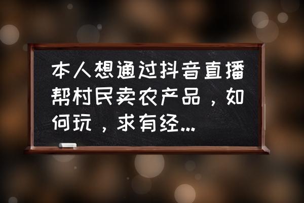 抖音双十二有什么活动 本人想通过抖音直播帮村民卖农产品，如何玩，求有经验的人带带我？