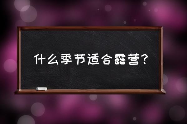 冬天野外露营需要注意什么 什么季节适合露营？