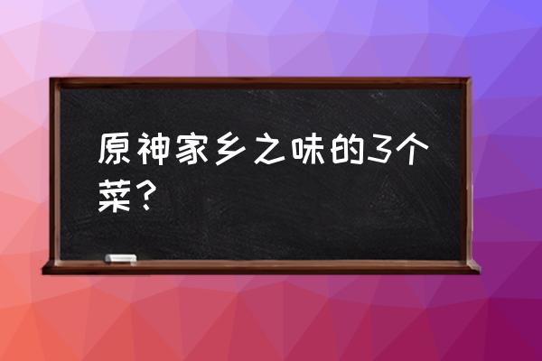 原神米窝窝配方 原神家乡之味的3个菜？