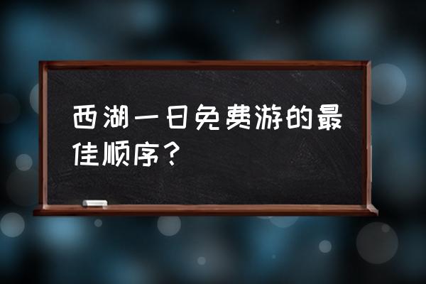 西湖一日游线路 西湖一日免费游的最佳顺序？