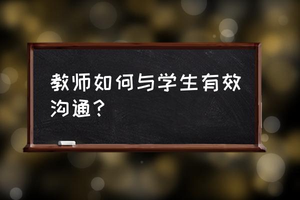 如何学会与老师沟通 教师如何与学生有效沟通？