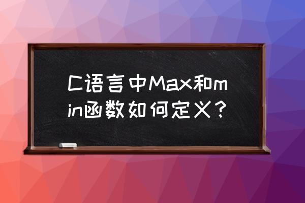 max与min函数可以统计的数据类型 C语言中Max和min函数如何定义？