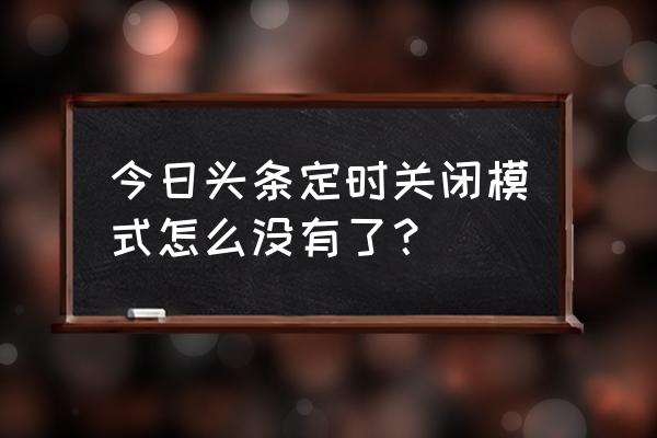 今日头条极速版如何退出目前账户 今日头条定时关闭模式怎么没有了？